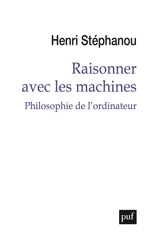 Raisonner avec les machines : philosophie de l'ordinateur - Henri Stephanou