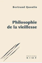 Philosophie de la vieillesse - Bertrand Quentin