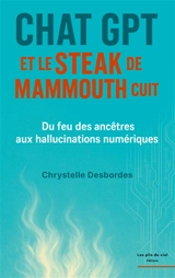 Chat GPT et le steak de mammouth cuit : Du feu des ancêtres aux hallucinations numériques - Desbordes, Chrystelle