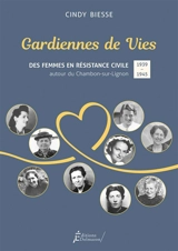 Gardiennes de vies : des femmes en résistance civile autour du Chambon-sur-Lignon : 1939-1945 - Cindy Biesse