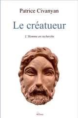 Le créatueur : l'homme en recherche - Patrice Civanyan