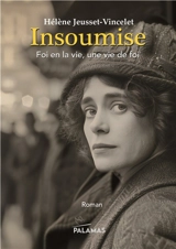 Insoumise : une vie de foi, foi en la vie - Hélène Jeusset-Vincelet