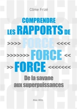 Comprendre les rapports de force : de la savane aux superpuissances - Côme Frizé