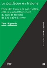 La politique en tribune : étude des formes de politisation chez les supporteurs.rices du club de football de l'AS Saint-Etienne - Yann Huguenin
