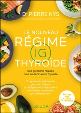 Le nouveau régime IG thyroïde : une glycémie régulée pour soutenir votre thyroïde : comprendre le lien entre glucose, fatigue et dérèglements thyroïdiens et modifier facilement son alimentation ! - Pierre Nys