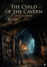 The Child of the Cavern : by Jules Verne - Jules Verne