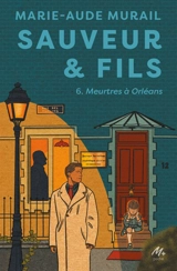Sauveur & fils. Vol. 6. Meurtres à Orléans - Marie-Aude Murail