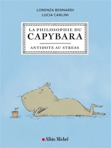 La philosophie du capybara : antidote au stress - Lorenza Bernardi