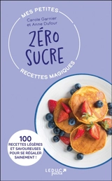 Mes petites recettes magiques zéro sucre : 100 recettes légères et savoureuses pour se régaler sainement ! - Anne Dufour
