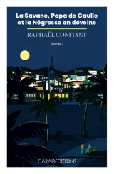 La Savane, papa de Gaulle et la négresse en déveine. Vol. 2 - Raphaël Confiant