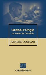 Grand-Z'Ongle : le maître de l'invisible - Raphaël Confiant