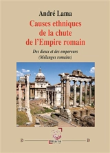 Causes ethniques de la chute de l’empire romain : Des Dieux et des empereurs (Mélanges romains) - André Lama