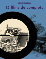 13 films de complots - Arnaud De La Croix