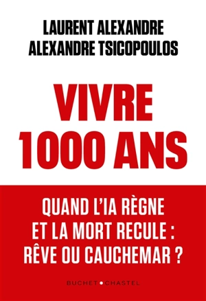 Vivre 1.000 ans : quand l'IA règne et la mort recule : rêve ou cauchemar ? - Laurent Alexandre