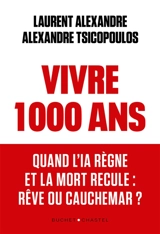 Vivre 1.000 ans : quand l'IA règne et la mort recule : rêve ou cauchemar ? - Laurent Alexandre