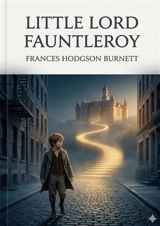 Little Lord Fauntleroy : by Frances Hodgson Burnett - Frances Hodgson Burnett