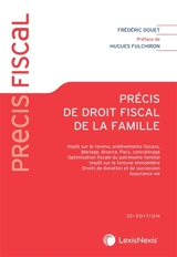 Précis de droit fiscal de la famille : impôt sur le revenu, prélèvements fiscaux, mariage, divorce, Pacs, concubinage, optimisation fiscale du patrimoine familial, impôt sur la fortune immobilière, droits de donation et de succession, assurance vie - Frédéric Douet