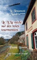 Le testament de Mandrin. Vol. 4. Le XXe siècle sur des voies tourmentées - Pierre Benoist