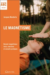 Le magnétisme : devenir magnétiseur : tests, exercices et conseils pratiques - Jacques Mandorla