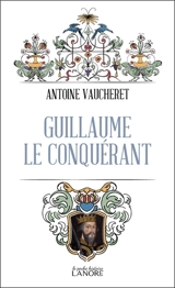 Guillaume le Conquérant - Antoine Vaucheret