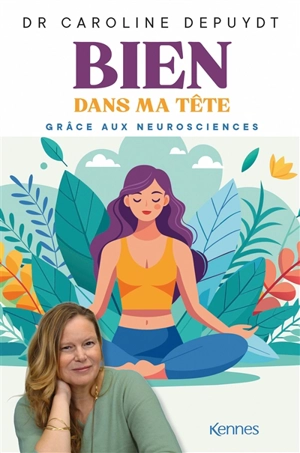 Bien dans ma tête grâce aux neurosciences - Caroline Depuydt