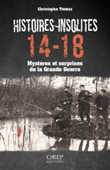 Histoires insolites : 14-18 : mystères et surprises de la Grande Guerre - Christophe Thomas