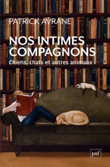 Nos intimes compagnons : chiens, chats et autres animaux - Patrick Avrane