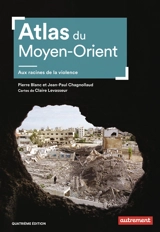 Atlas du Moyen-Orient : aux racines de la violence - Pierre Blanc