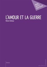 L'amour et la guerre - Delahaye Mélanie