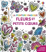 Fleurs et petits coeurs : La peinture magique : dès 5 ans - Abigail Wheatley