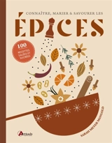 Connaître, marier & savourer les épices : 100 recettes salées et sucrées - Sarah Meyer-Mangold