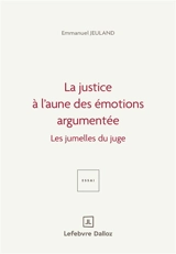 La justice à l'aune des émotions argumentées : les jumelles du juge - Emmanuel Jeuland