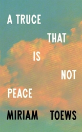 A Truce That Is Not Peace - Miriam Toews