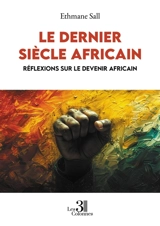 Le dernier siècle africain : Réflexions sur le devenir africain - Ethmane Sall