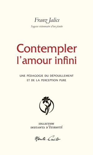 Contempler l'amour infini : une pédagogie du dépouillement et de la perception pure : sagesse visionnaire d'un jésuite - Franz Jalics