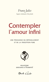 Contempler l'amour infini : une pédagogie du dépouillement et de la perception pure - Franz Jalics