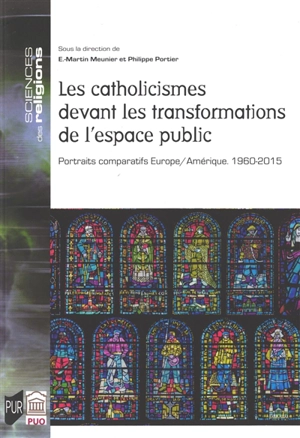 Les catholicismes devant les transformations de l'espace public : portraits comparatifs Europe-Amérique, 1960-2015