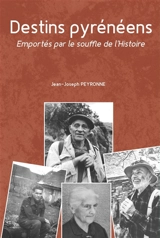 Destins pyrénéens : emportés par le souffle de l'histoire - Jean-Joseph Peyronne