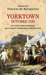 Yorktown : octobre 1781 : la victoire franco-américaine qui a consacré l'indépendance des Etats-Unis - Vincent de Kytspotter