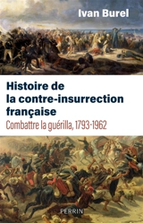 Histoire de la contre-insurrection française : combattre la guérilla, 1793-1962 - Ivan Burel