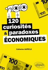 120 curiosités & paradoxes économiques - Catherine Aupècle