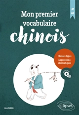 Mon premier vocabulaire chinois, A1-A2 : phrases types, expressions idiomatiques - Hua Zhang