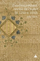 L'environnement textile de l'autel (v. 1250-v. 1550) : une histoire ritologique de l'art - Julie Glodt