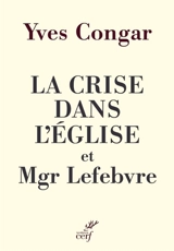 La crise dans l'Eglise et Mgr Lefebvre - Yves Congar