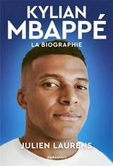 Kylian Mbappé : la biographie - Julien Laurens
