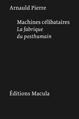 Machines célibataires : la fabrique du posthumain - Arnauld Pierre