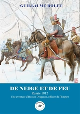 Une aventure d'Horace Dragance, officier de l'Empire. De neige et de feu : Russie 1812 - Guillaume Rolet