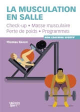 La musculation en salle : check-up, masse musculaire, perte de poids, programmes - Thomas Ravon