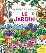 Le jardin : La peinture magique : dès 5 ans - Abigail Wheatley