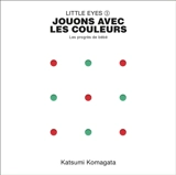 Little eyes. Vol. 3. Jouons avec les couleurs : les progrès de bébé - Katsumi Komagata